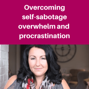 Overcoming self-sabotage, overwhelm and procrastination