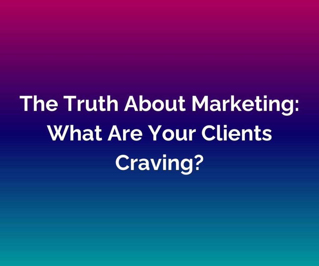The Truth About Marketing: What Are Your Clients Craving? on a blended pink/purple/blue background