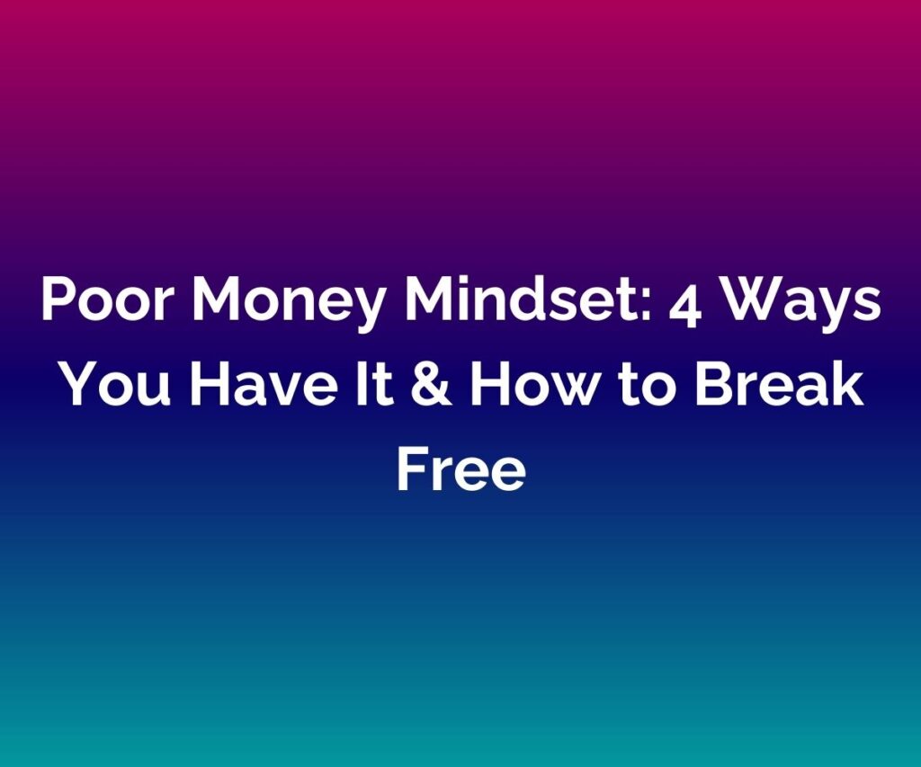 A pink, purple, and blue blended background with the words Poor Money Mindset: 4 Ways You Have It & How to Break Free' written across the centre