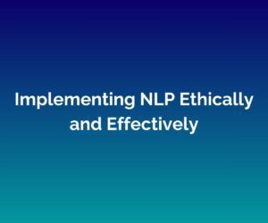 'Implementing NLP Ethically and Effectively' written in white in the centre of a blended blue background - How to use NLP in business blog