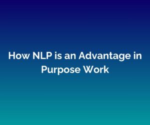 'How NLP is an Advantage in Purpose Work' is written in white in the middle against a blended blue background