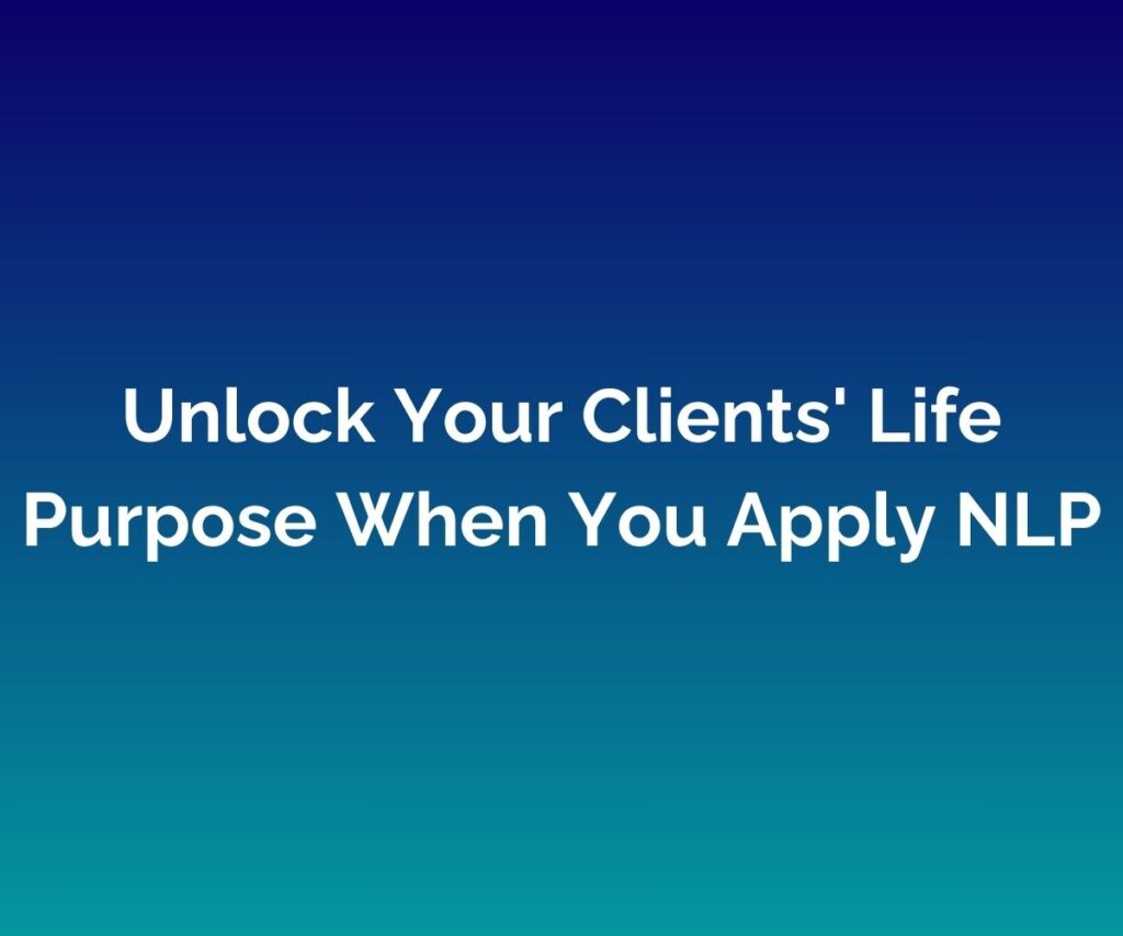 'Unlock Your Clients' Life Purpose When You Apply NLP' is written in white in the middle against a blended blue background