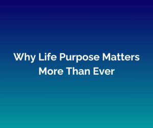 'Why Life Purpose Matters More Than Ever' is written in white in the middle against a blended blue background