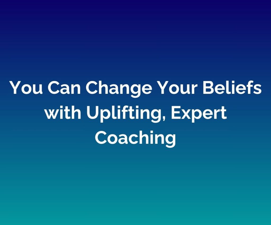 'You Can Change Your Beliefs with Uplifting, Expert Coaching' written in white across the middle of a blended blue background