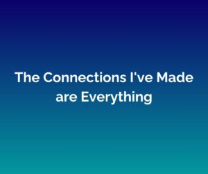 'The Connections I've Made are Everything' is written in white in the middle with a blended blue background