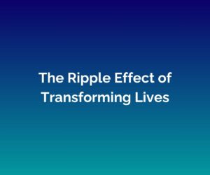 'The Ripple Effect of Transforming Lives' is written in white in the middle with a blended blue background