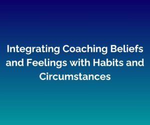 'Integrating Coaching Beliefs and Feelings with Habits and Circumstances' written in white against a blended blue background