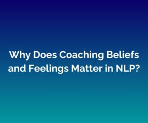 'Why Does Coaching Beliefs and Feelings Matter in NLP?' written in white on a blended blue background.