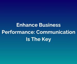 'Enhance Business Performance: Communication Is The Key' is written in white across the centre of a blended blue background