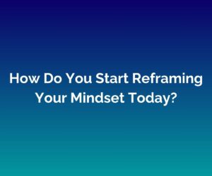 'How Do You Start Reframing Your Mindset Today?' written in white across the centre of a blended blue background