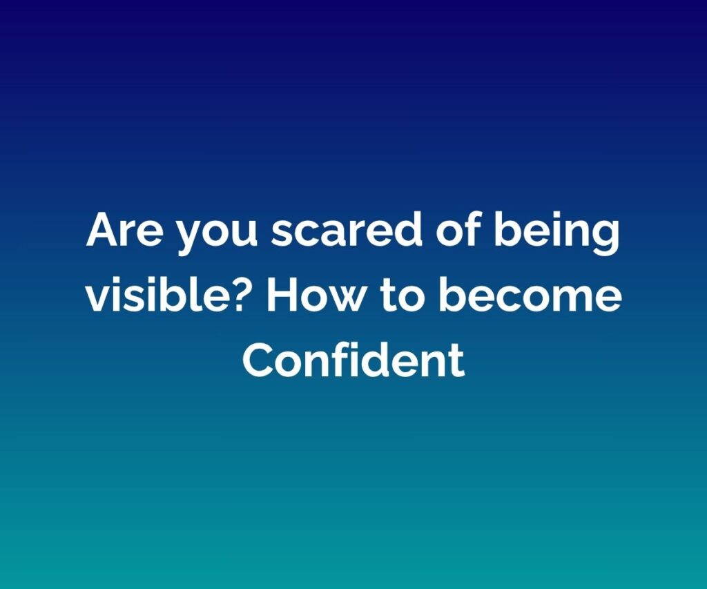 'Are you scared of being visible? How to become Confident' written in white across the centre with a blended blue background