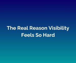 'The Real Reason Visibility Feels So Hard' written in white across the centre with a blended blue background