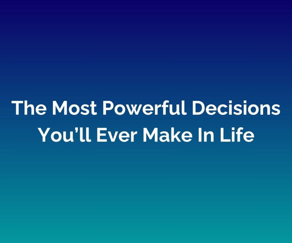 'The Most Powerful Decisions You’ll Ever Make In Life' - written in white in the centre, on a blended blue background