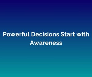 'Powerful Decisions Start with Awareness' - written in white in the centre, on a blended blue background