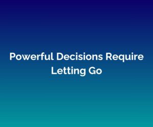 'Powerful Decisions Require Letting Go' - written in white in the centre, on a blended blue background