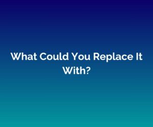 'What Could You Replace It With?' - written in white in the centre, on a blended blue background