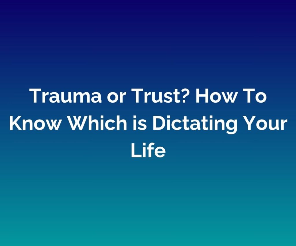 'Trauma or Trust? How to Know Which is Dictating your Life' written in white against a blended blue background