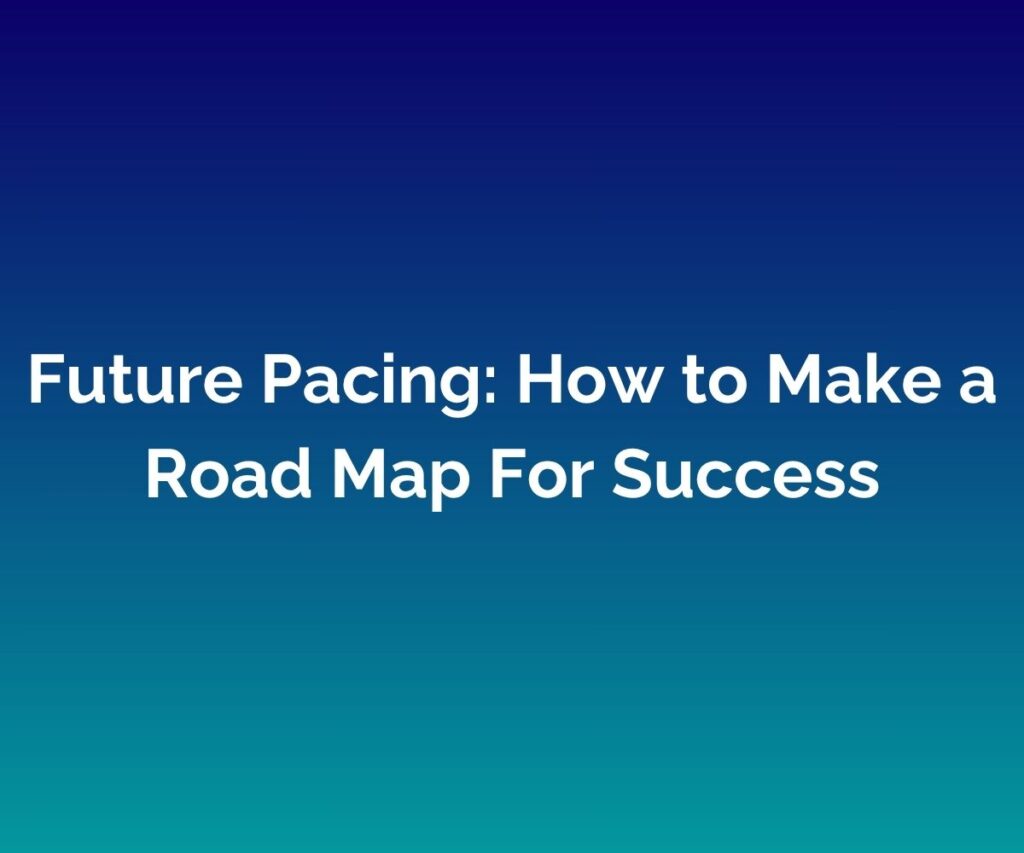 Future Pacing: How to Make a Road Map For Success - written in white in the middle of a blended blue background