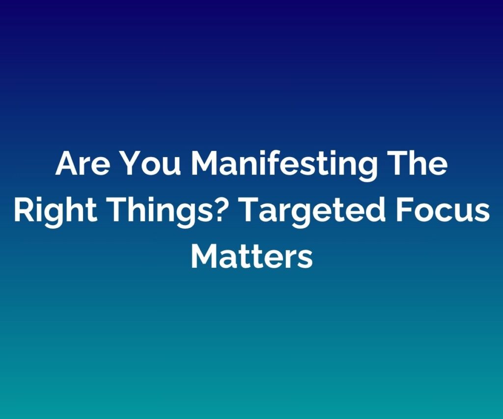 'Are You Manifesting The Right Things? Targeted Focus Matters' is written in white across the centre of a blended blue background