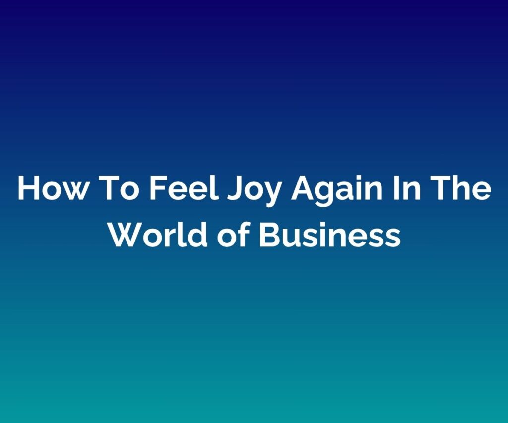 'How To Feel Joy Again In The World of Business' is written in white across the centre of a blended blue background