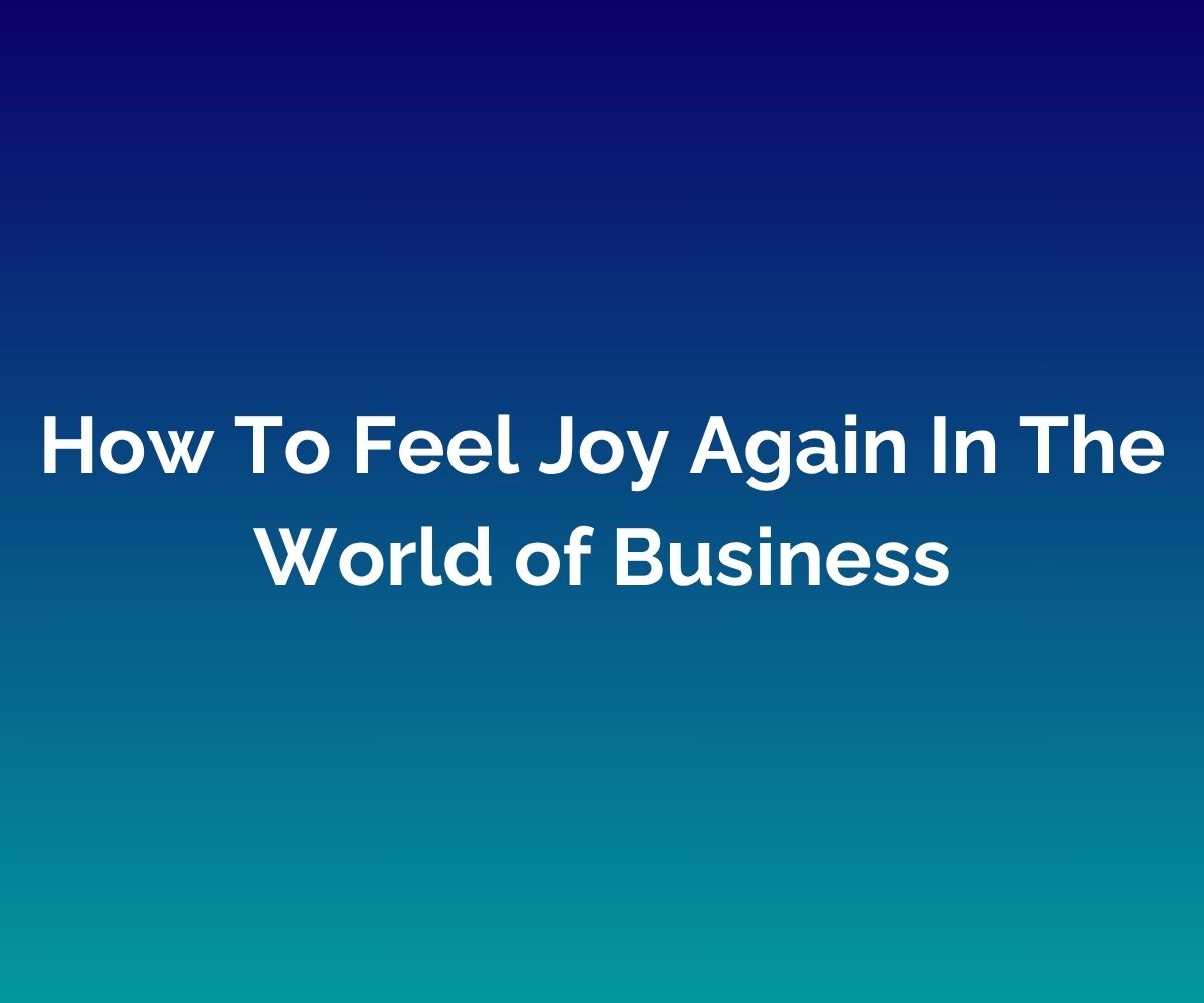 'How To Feel Joy Again In The World of Business' is written in white across the centre of a blended blue background