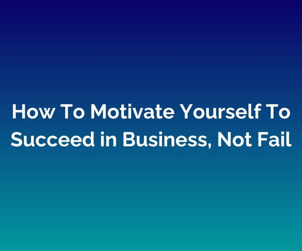 'How To Motivate Yourself To Succeed in Business, Not Fail' is written in white across the centre of a blended blue background