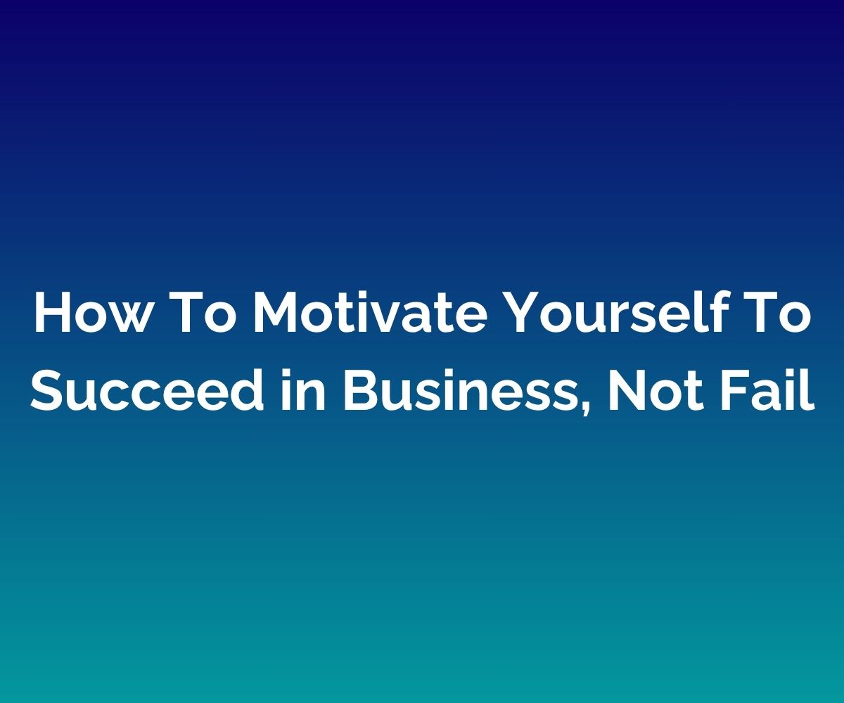 'How To Motivate Yourself To Succeed in Business, Not Fail' is written in white across the centre of a blended blue background