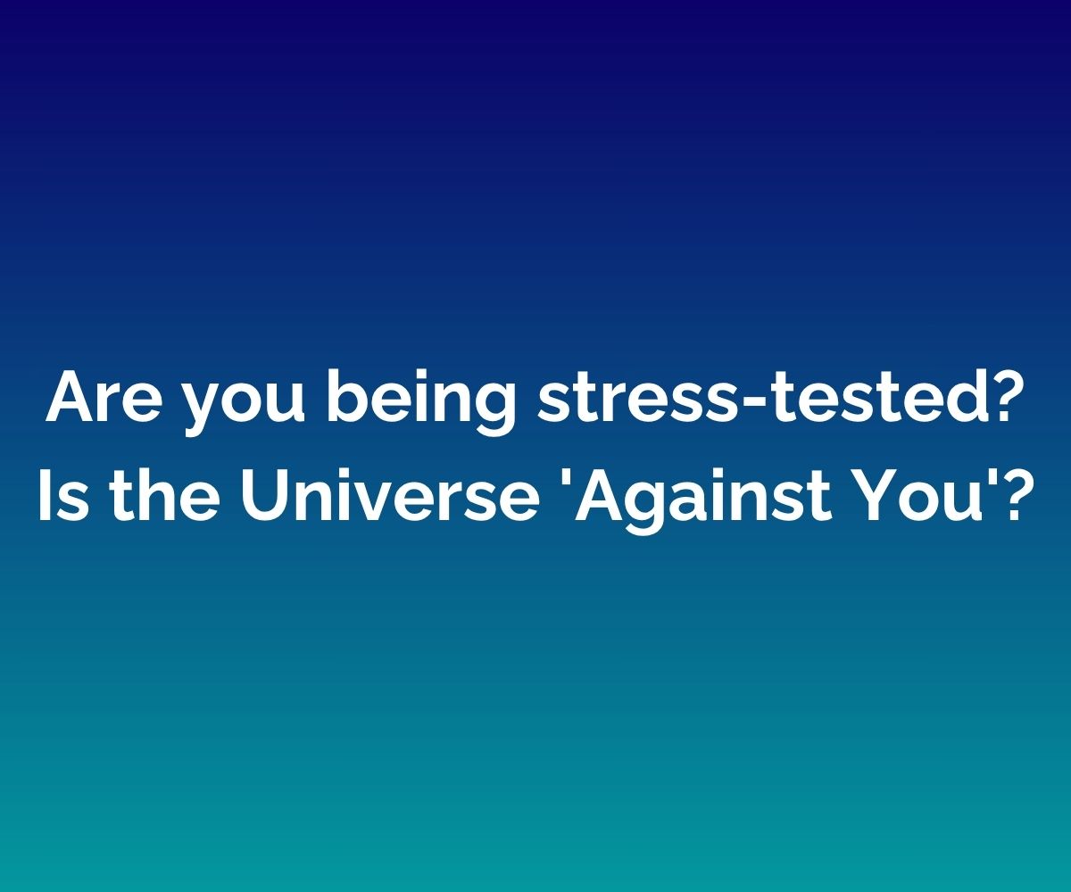 'Are you being stress-tested? Is the Universe 'Against You'?' is written in white across the centre of a blended blue background.